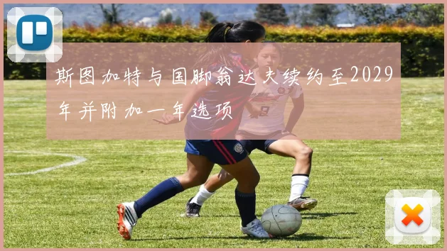 斯图加特与国脚翁达夫续约至2029年并附加一年选项